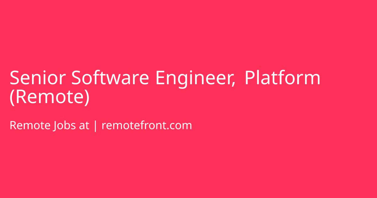 Remote Senior Software Engineer, Platform (Remote)
